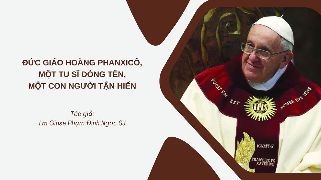 ĐỨC GIÁO HOÀNG PHANXICÔ,  MỘT TU SĨ DÒNG TÊN, MỘT CON NGƯỜI TẬN HIẾN